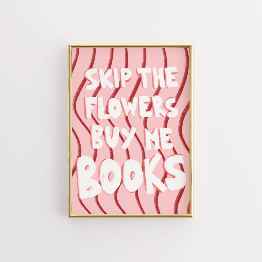 Skip the Flowers Buy Me Books – Bookish Wall Art